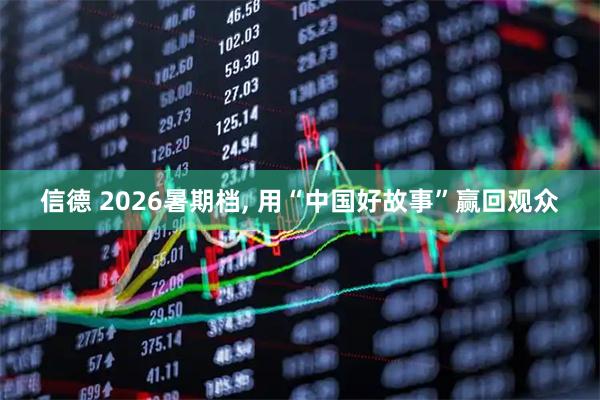 信德 2026暑期档, 用“中国好故事”赢回观众