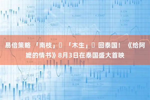 易倍策略 「南枝」‌「木生」‌回泰国！ 《给阿嬷的情书》8月3日在泰国盛大首映